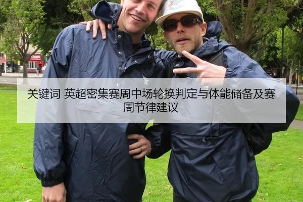 关键词 英超密集赛周中场轮换判定与体能储备及赛周节律建议